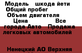  › Модель ­ шкода йети › Общий пробег ­ 131 000 › Объем двигателя ­ 2 › Цена ­ 570 000 - Все города Авто » Продажа легковых автомобилей   . Ненецкий АО,Верхняя Мгла д.